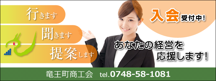 行きます　聞きます　提案します　あなたの経営を応援します！　入会受付中！　竜王町商工会　tel.0748-58-1081